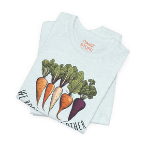 We Root for each other with root vegetables, Unisex Jersey Short Sleeve Tee