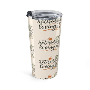 Retired and Loving It 20oz Tumbler