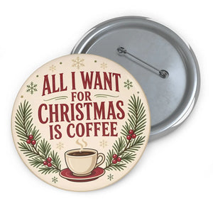 Christmas Coffee Pin Button — "All I Want For Christmas Is Coffee" Holiday Badge