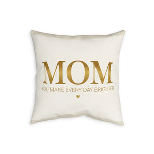 Mom Pillowcase — "You Make Every Day Brighter" Decorative Throw Pillow