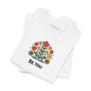 Be You Flowers T-Shirt - Unisex Soft Cotton Tee - DipaliZ