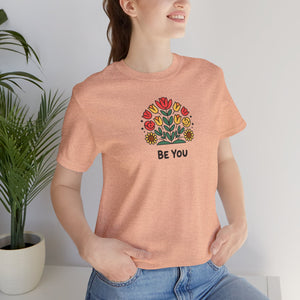 Be You Flowers T-Shirt - Unisex Soft Cotton Tee - DipaliZ