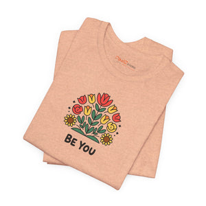Be You Flowers T-Shirt - Unisex Soft Cotton Tee - DipaliZ