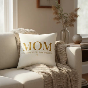 Mom pillowcase by DipaliZ reading You Make Every Day Brighter in gold