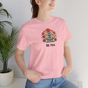 Be You Flowers T-Shirt - Unisex Soft Cotton Tee - DipaliZ