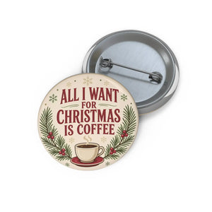Christmas Coffee Pin Button — "All I Want For Christmas Is Coffee" Holiday Badge