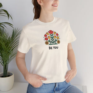 Be You Flowers T-Shirt - Unisex Soft Cotton Tee - DipaliZ