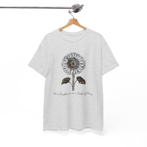 Be a Sunflower in a Field of Roses, Unisex Heavy Cotton Tee