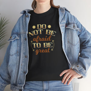 Do not be afraid to be great, Unisex Heavy Cotton Tee