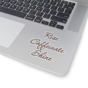 Rise caffeinate shine, Kiss-Cut Stickers