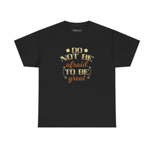 Do not be afraid to be great, Unisex Heavy Cotton Tee