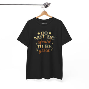 Do not be afraid to be great, Unisex Heavy Cotton Tee