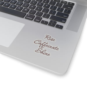 Rise caffeinate shine, Kiss-Cut Stickers