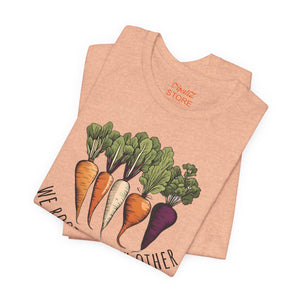 We Root for each other with root vegetables, Unisex Jersey Short Sleeve Tee