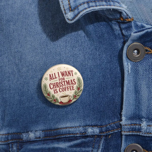 Christmas Coffee Pin Button — "All I Want For Christmas Is Coffee" Holiday Badge