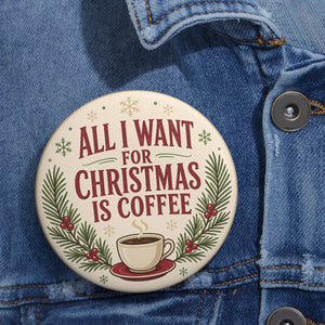 Christmas Coffee Pin Button — "All I Want For Christmas Is Coffee" Holiday Badge