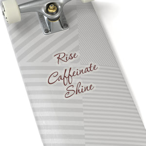 Rise caffeinate shine, Kiss-Cut Stickers