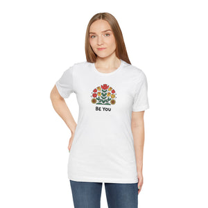 Be You Flowers T-Shirt - Unisex Soft Cotton Tee - DipaliZ