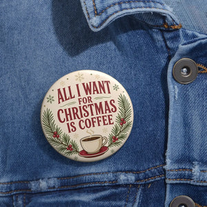 Christmas Coffee Pin Button — "All I Want For Christmas Is Coffee" Holiday Badge