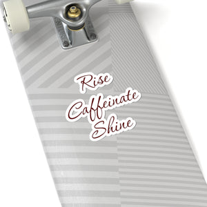 Rise caffeinate shine, Kiss-Cut Stickers