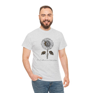 Be a Sunflower in a Field of Roses, Unisex Heavy Cotton Tee