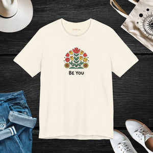 Be You Flowers T-Shirt - Unisex Soft Cotton Tee - DipaliZ