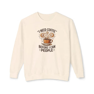 Coffee Sweatshirt - "I Need Coffee Before I Can People" Lightweight Crewneck