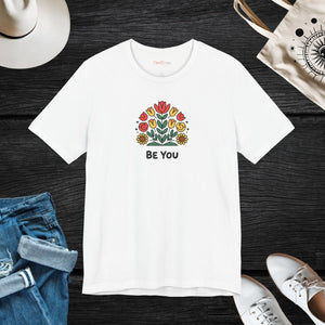 Be You Flowers T-Shirt - Unisex Soft Cotton Tee - DipaliZ