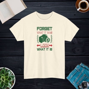 Forget what it was, look what it is, Unisex Heavy Cotton Tee