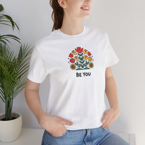 Be You Flowers T-Shirt - Unisex Soft Cotton Tee - DipaliZ