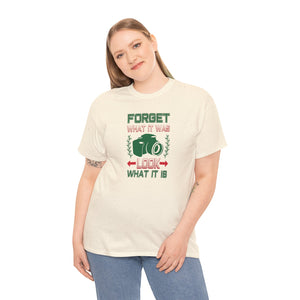 Forget what it was, look what it is, Unisex Heavy Cotton Tee
