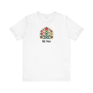 Be You Flowers T-Shirt - Unisex Soft Cotton Tee - DipaliZ