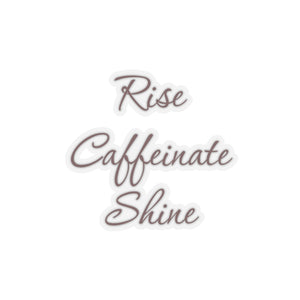 Rise caffeinate shine, Kiss-Cut Stickers
