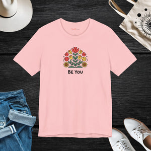 Be You Flowers T-Shirt - Unisex Soft Cotton Tee - DipaliZ