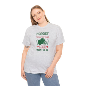 Forget what it was, look what it is, Unisex Heavy Cotton Tee