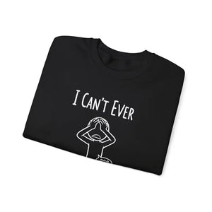 Sweatshirt - i Can’t Ever — Funny Crewneck