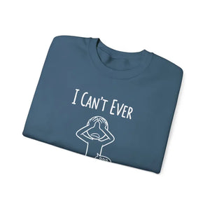 Sweatshirt - i Can’t Ever — Funny Crewneck