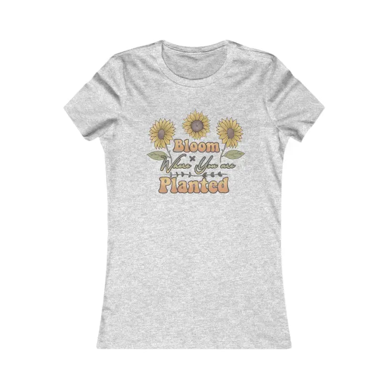 Bloom where you are Planted Women’s Favorite Tee - T-shirt