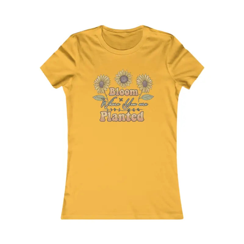 Bloom where you are Planted Women’s Favorite Tee - T-shirt