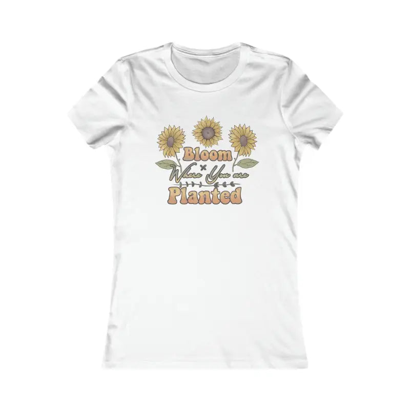 Bloom where you are Planted Women’s Favorite Tee - T-shirt