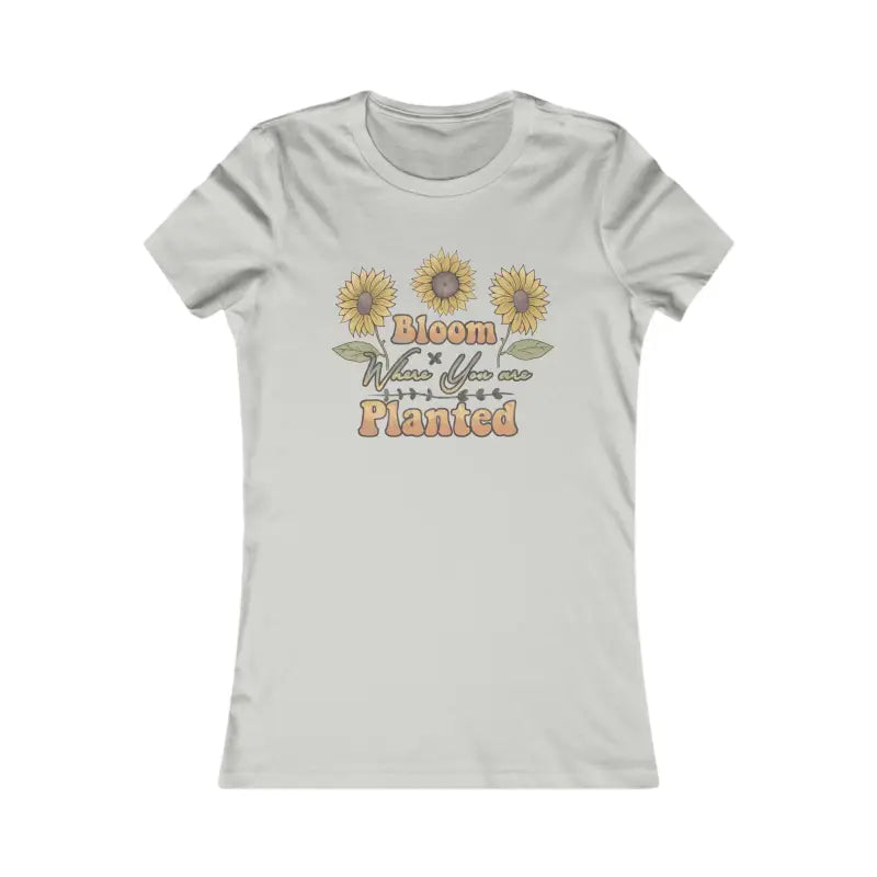 Bloom where you are Planted Women’s Favorite Tee - T-shirt