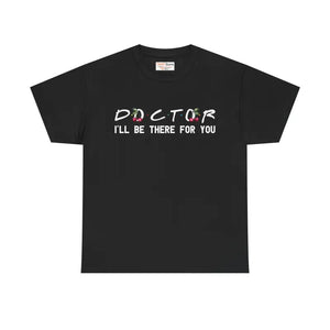 Doctor I’ll be there for you Tee - Heavy Cotton Unisex - Dipaliz - T-shirts