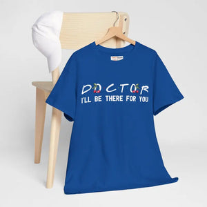 Doctor I’ll be there for you Tee - Heavy Cotton Unisex - Dipaliz - T-shirts