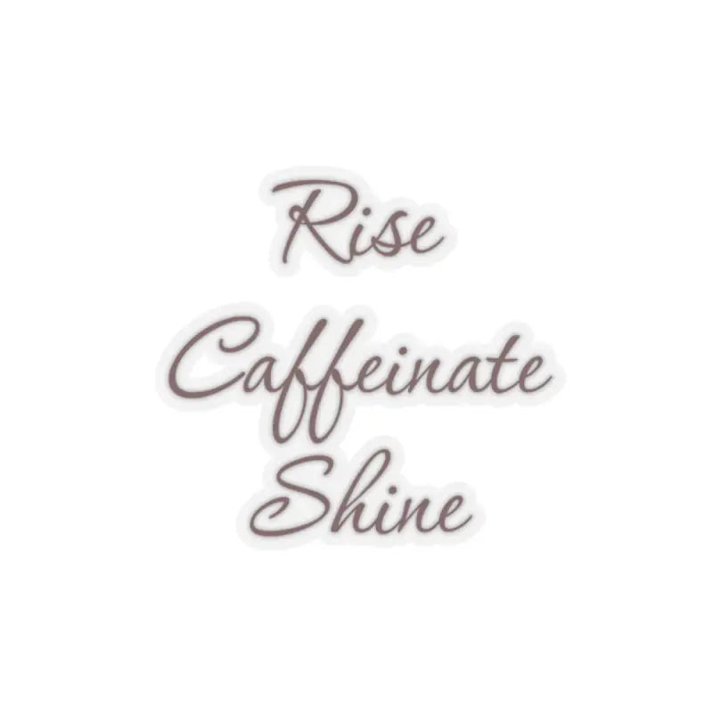 Elevate your Style with Rise Caffeinate Shine Kiss Cut Stickers - 2’’ × / Transparent Paper Products