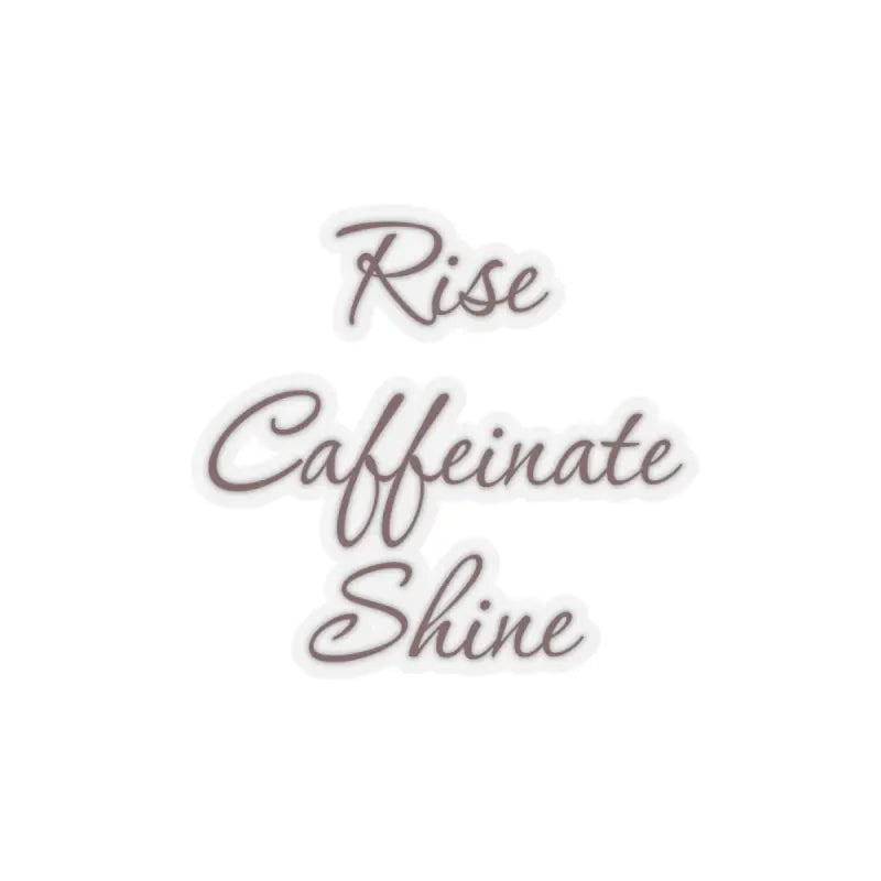 Elevate your Style with Rise Caffeinate Shine Kiss Cut Stickers - 3’’ × / Transparent Paper Products