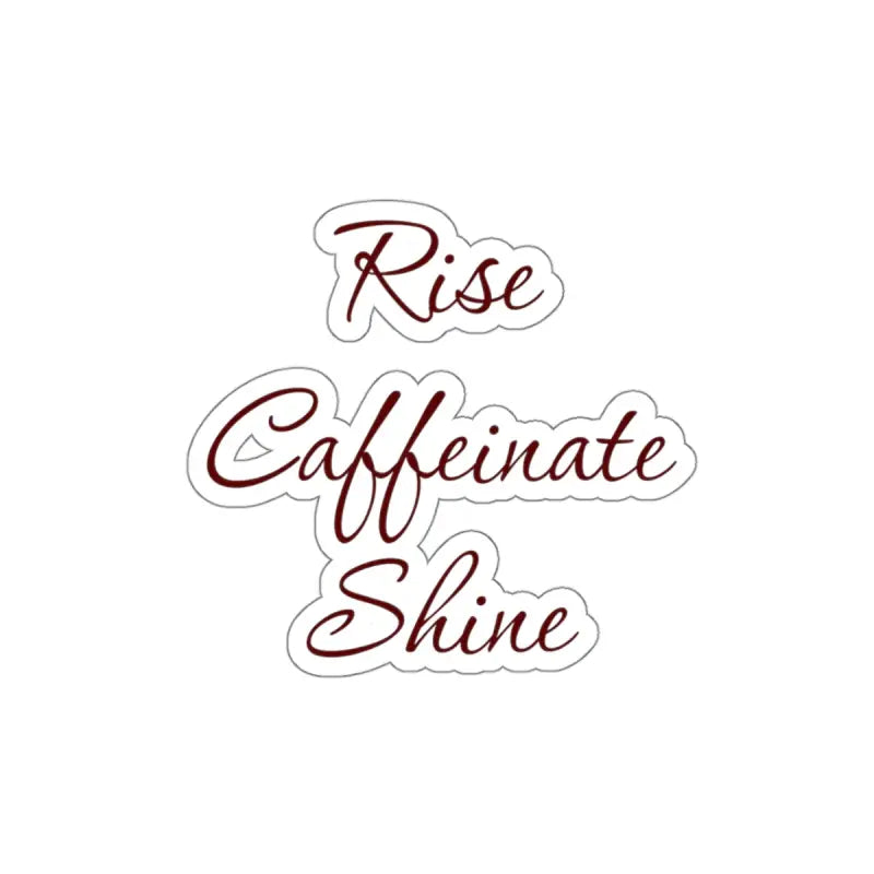 Elevate your Style with Rise Caffeinate Shine Kiss Cut Stickers - 4’’ × / White Paper Products