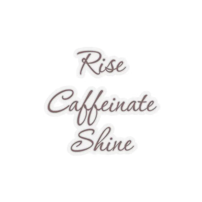 Elevate your Style with Rise Caffeinate Shine Kiss Cut Stickers - 6’’ × / Transparent Paper Products