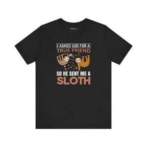 I Asked God for a True Friend Sloth T-shirt - Unisex Tee - Dipaliz - T-shirts