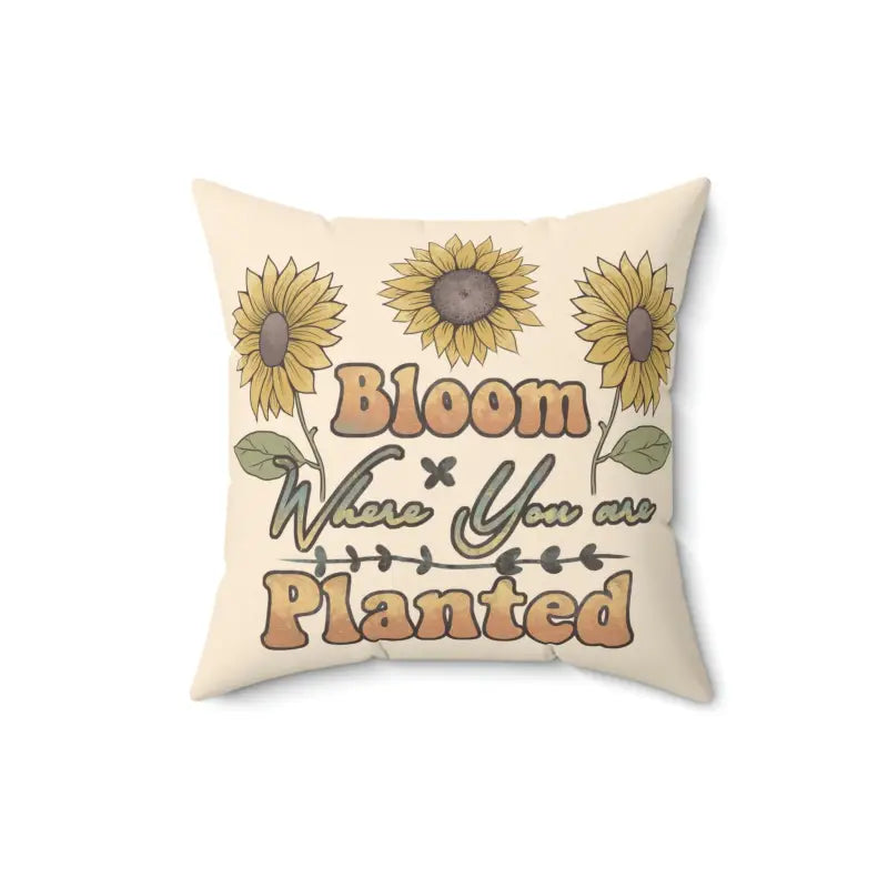 Bloom where you are Planted Spun Polyester Square Pillow - 16’’ × Home Decor