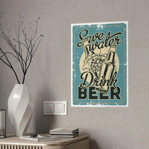 Gloss Posters - Save Water Drink Beer Bold Shine - Dipaliz - Prints & Visual Artwork